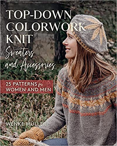 Top-Down Colorwork Knit Sweaters and Accessories: 25 Patterns for Women and Men